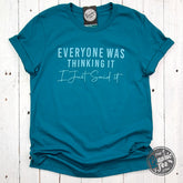 Everyone Was Thinking It I Just Said It Short Sleeve Tee - Aaria Tees