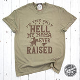 I'm The Only Hell My Mama Ever Raised Pigment Dyed Tee - Aaria Tees