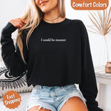 Comfort Colors I Could Be Meaner Long Sleeve Shirt - Aaria Tees Aaria Tees