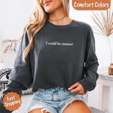 Comfort Colors I Could Be Meaner Long Sleeve Shirt - Aaria Tees Aaria Tees
