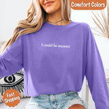 Comfort Colors I Could Be Meaner Long Sleeve Shirt - Aaria Tees Aaria Tees