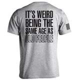 It's Weird Being The Same Age As Old People Aaria Tees