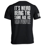 It's Weird Being The Same Age As Old People Aaria Tees