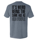 It's Weird Being The Same Age As Old People Aaria Tees