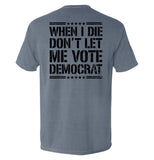 When I Die Don't Let Me Vote Democrat Aaria Tees