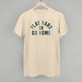 Play Hard Or Go Home Aaria Tees
