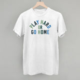 Play Hard Or Go Home Aaria Tees