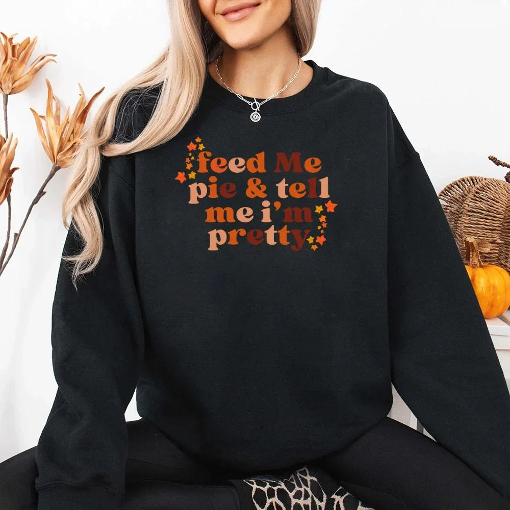 Feed Me Pie And Tell Me I'm Pretty Fall Sweatshirt - Aaria Tees Aaria Tees