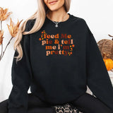 Feed Me Pie And Tell Me I'm Pretty Fall Sweatshirt - Aaria Tees Aaria Tees