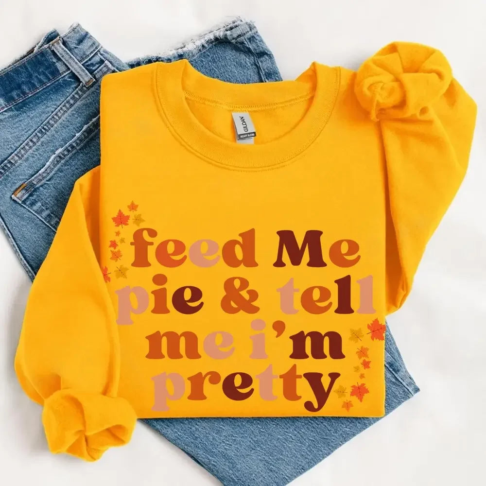 Feed Me Pie And Tell Me I'm Pretty Fall Sweatshirt - Aaria Tees Aaria Tees