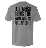 It's Weird Being The Same Age As Old People Aaria Tees