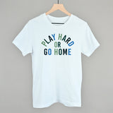 Play Hard Or Go Home Aaria Tees
