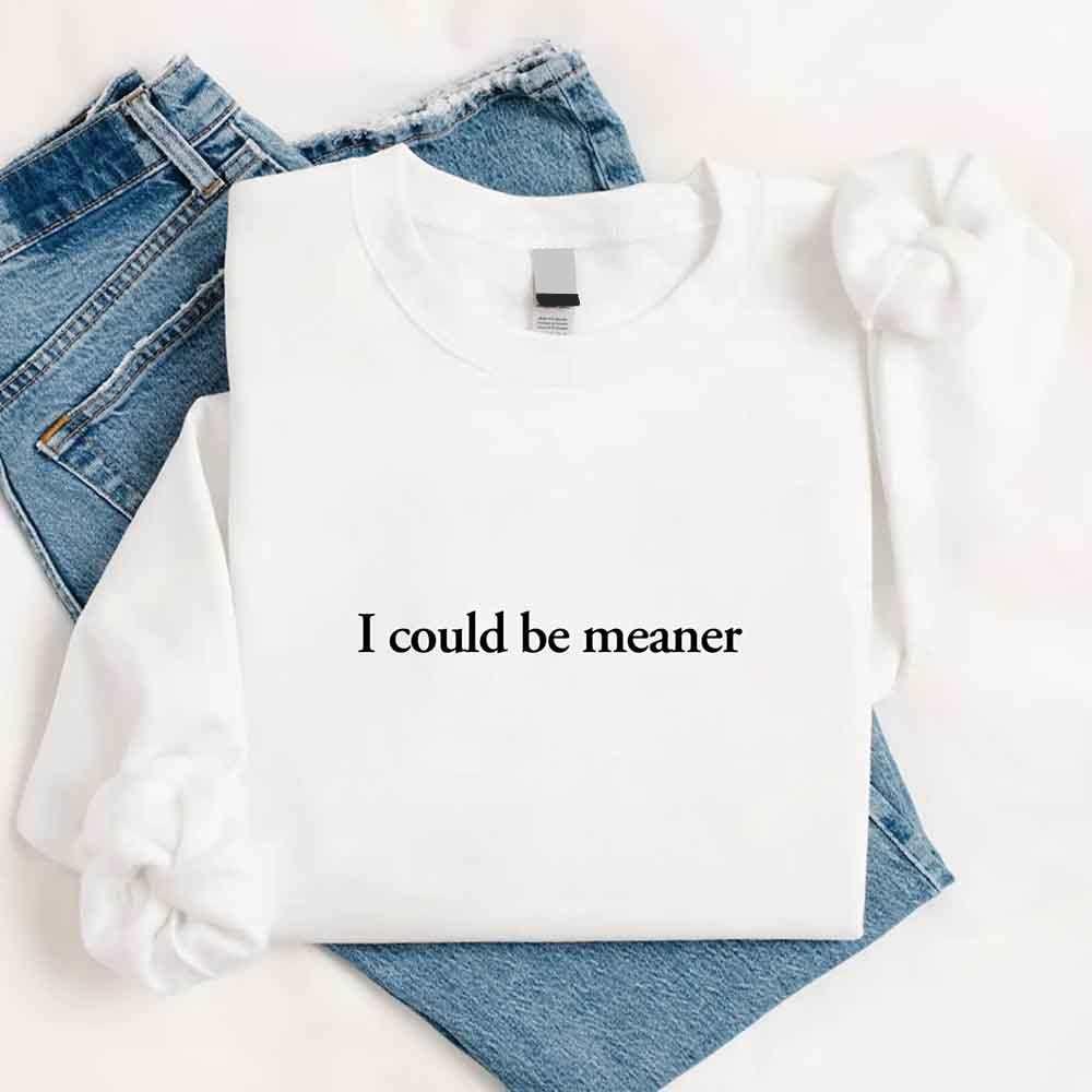 I Could Be Meaner Sweatshirt - Aaria Tees Aaria Tees