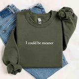 I Could Be Meaner Sweatshirt Aaria Tees