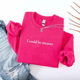 I Could Be Meaner Sweatshirt - Aaria Tees Aaria Tees