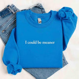 I Could Be Meaner Sweatshirt - Aaria Tees Aaria Tees
