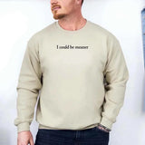 I Could Be Meaner Sweatshirt - Aaria Tees Aaria Tees