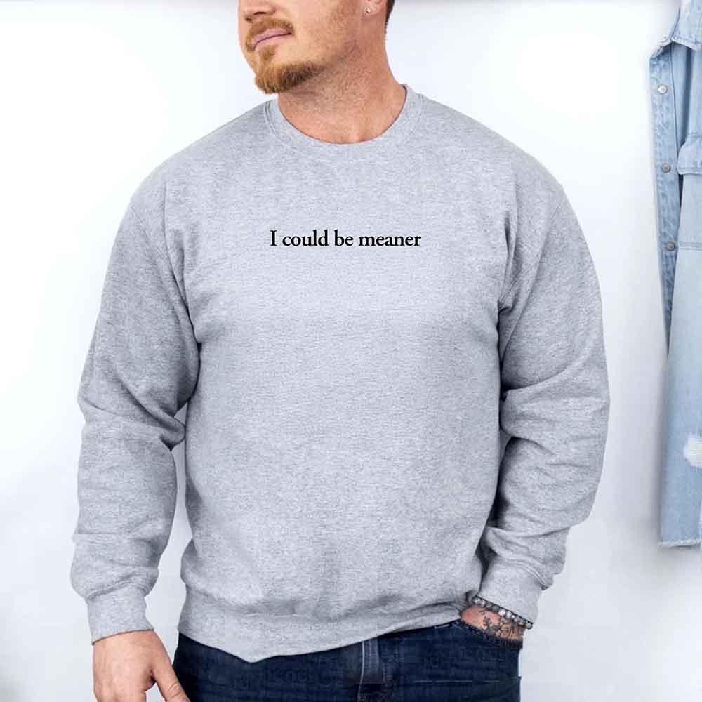 I Could Be Meaner Sweatshirt - Aaria Tees Aaria Tees