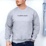 I Could Be Meaner Sweatshirt - Aaria Tees Aaria Tees