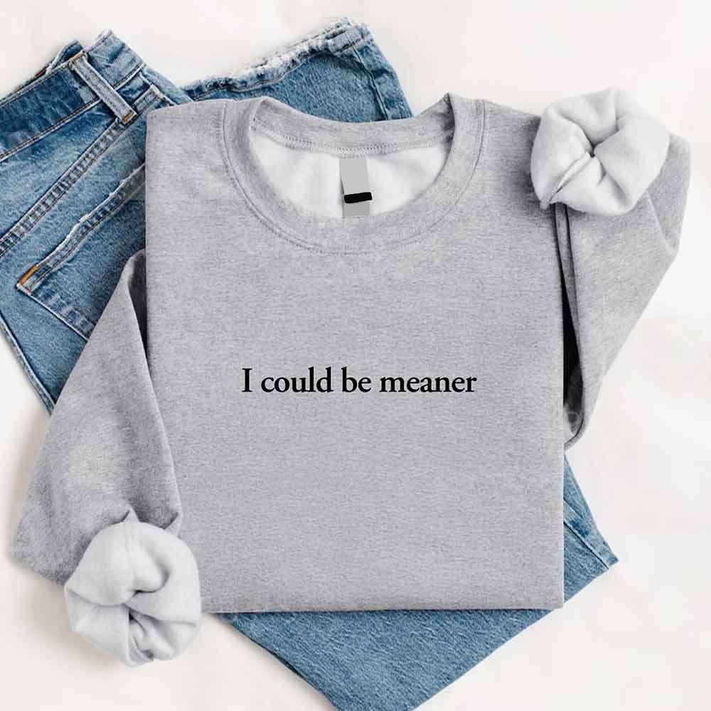 I Could Be Meaner Sweatshirt - Aaria Tees Aaria Tees