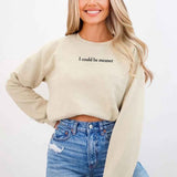 I Could Be Meaner Sweatshirt - Aaria Tees Aaria Tees