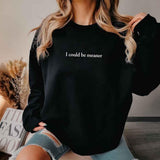 I Could Be Meaner Sweatshirt - Aaria Tees Aaria Tees