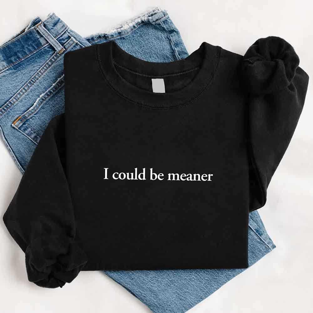 I Could Be Meaner Sweatshirt - Aaria Tees Aaria Tees