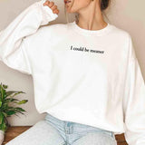I Could Be Meaner Sweatshirt - Aaria Tees Aaria Tees