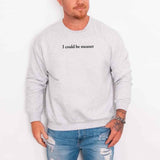 I Could Be Meaner Sweatshirt Aaria Tees