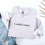 I Could Be Meaner Sweatshirt Aaria Tees