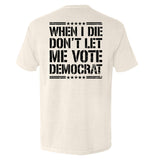 When I Die Don't Let Me Vote Democrat Aaria Tees