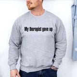 My Therapist Gave Up Sweatshirt - Funny Sarcastic Humor Crew Neck - Aaria Tees Aaria Tees