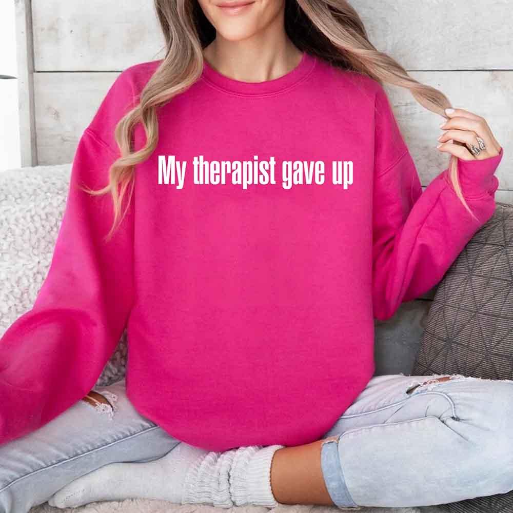 My Therapist Gave Up Sweatshirt - Funny Sarcastic Humor Crew Neck - Aaria Tees Aaria Tees