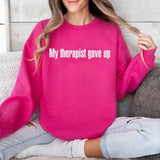 My Therapist Gave Up Sweatshirt - Funny Sarcastic Humor Crew Neck - Aaria Tees Aaria Tees