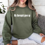 My Therapist Gave Up Sweatshirt - Funny Sarcastic Humor Crew Neck - Aaria Tees Aaria Tees