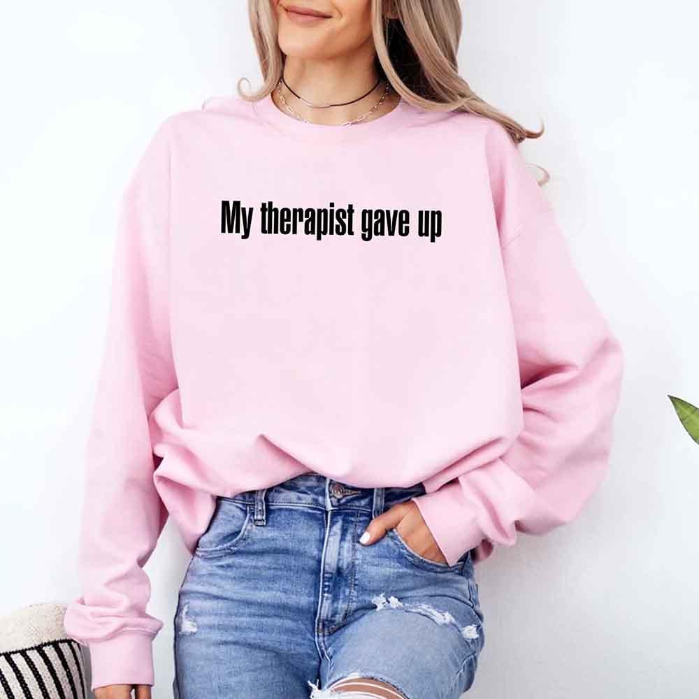 My Therapist Gave Up Sweatshirt - Funny Sarcastic Humor Crew Neck - Aaria Tees Aaria Tees