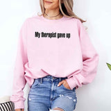 My Therapist Gave Up Sweatshirt - Funny Sarcastic Humor Crew Neck - Aaria Tees Aaria Tees
