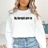 My Therapist Gave Up Sweatshirt - Funny Sarcastic Humor Crew Neck - Aaria Tees Aaria Tees
