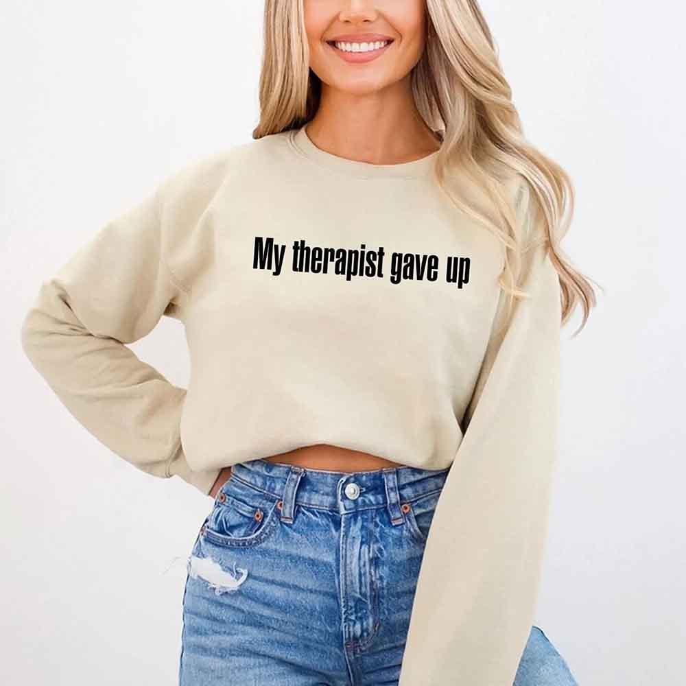 My Therapist Gave Up Sweatshirt - Funny Sarcastic Humor Crew Neck - Aaria Tees Aaria Tees