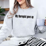 My Therapist Gave Up Sweatshirt - Funny Sarcastic Humor Crew Neck - Aaria Tees Aaria Tees