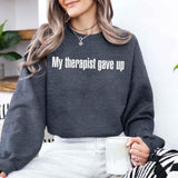 My Therapist Gave Up Sweatshirt - Funny Sarcastic Humor Crew Neck - Aaria Tees Aaria Tees