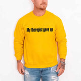 My Therapist Gave Up Sweatshirt - Funny Sarcastic Humor Crew Neck - Aaria Tees Aaria Tees