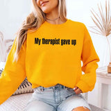 My Therapist Gave Up Sweatshirt - Funny Sarcastic Humor Crew Neck - Aaria Tees Aaria Tees