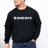 My Therapist Gave Up Sweatshirt - Funny Sarcastic Humor Crew Neck - Aaria Tees Aaria Tees