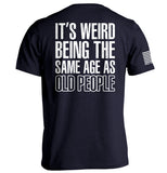 It's Weird Being The Same Age As Old People Aaria Tees