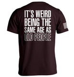 It's Weird Being The Same Age As Old People Aaria Tees