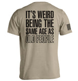 It's Weird Being The Same Age As Old People Aaria Tees