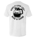 Does It Look Like I Rise & Shine - Aaria Tees Aaria Tees