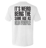 It's Weird Being The Same Age As Old People Aaria Tees