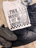 Pour Yourself a Cup of Ambition Coffee Graphic Tee - Aaria Tees Aaria Tees